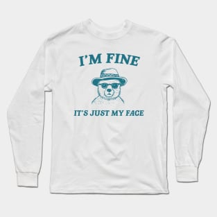 I’m Fine It’s Just My Face  - Unisex T Shirt, Funny T Shirt, Meme T Shirt, Cartoon Bear T Shirt Long Sleeve T-Shirt